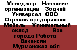 Менеджер › Название организации ­ Зодчий - Универсал, ООО › Отрасль предприятия ­ Мебель › Минимальный оклад ­ 15 000 - Все города Работа » Вакансии   . Мурманская обл.,Мончегорск г.